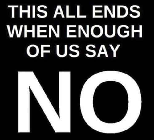 This all ends when enough of us say NO