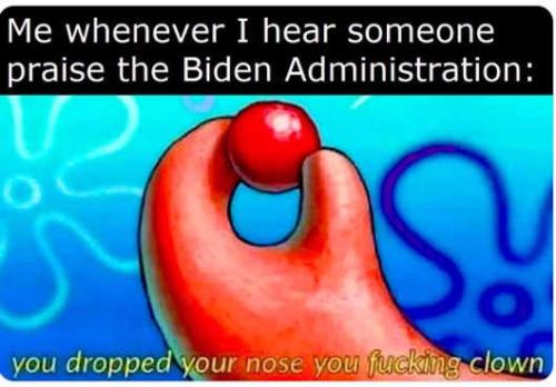 hear-someone-praise-biden-administration-dropped-nose-clown(1)