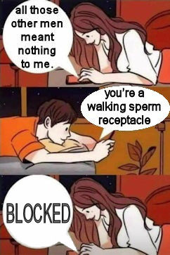 youre a walking sperm receptical