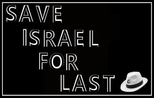 SAVE ISREAL FOR LAST 2