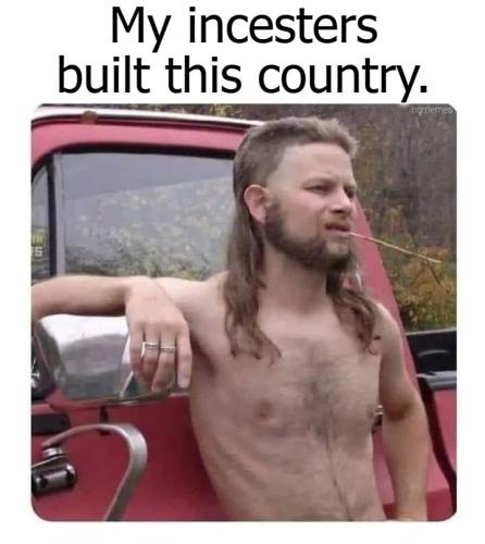 My incesters built this country