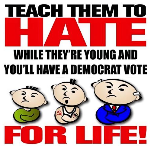teach them to hate for democrats