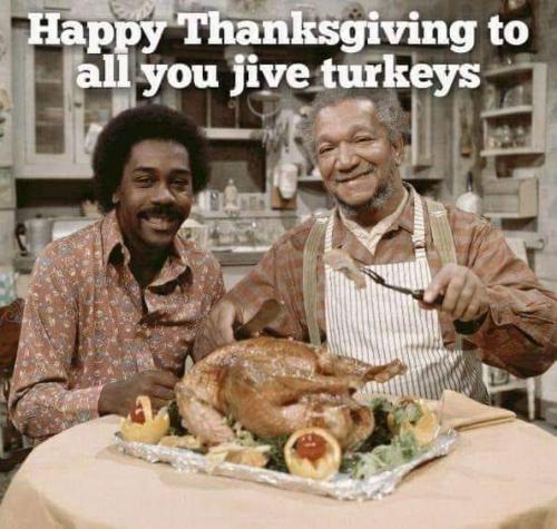 Happy Thanksgiving To All You Jive Turkeys