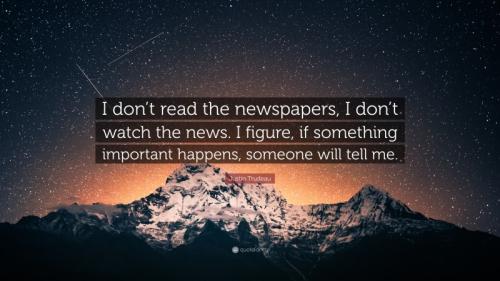 2505642-Justin-Trudeau-Quote-I-don-t-read-the-newspapers-I-don-t-watch-the