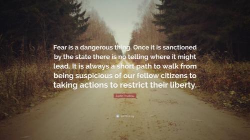 1426313-Justin-Trudeau-Quote-Fear-is-a-dangerous-thing-Once-it-is