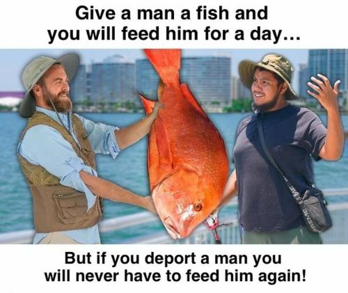 Deport a man and you never have to feed him again