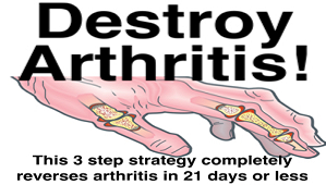 Destroy Arthritis! This 3 Step Strategy Completely Reverses Arthritis In 21 Days or Less