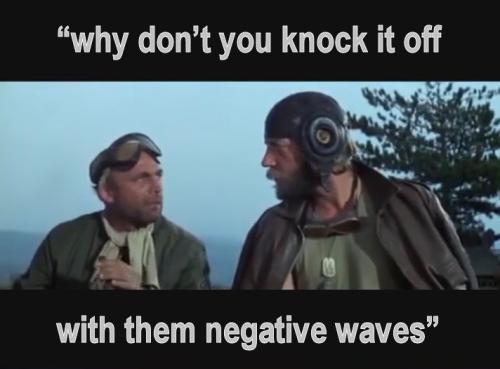 why dont you knock it off with them negative waves