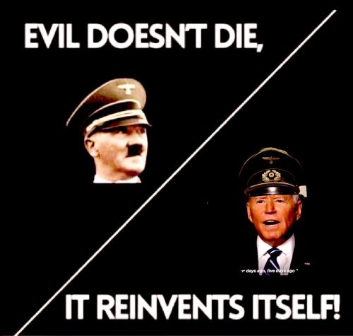 evil does not die reinvent hitler nazi joe fascist biden