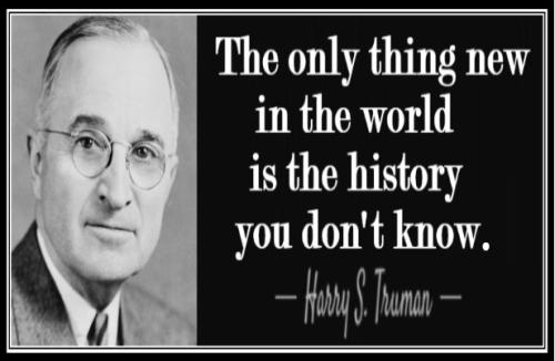 quote-the-only-thing-new-in-the-world-is-the-history-you-don-t-know-harry-s-truman-52-47-94-1303681310