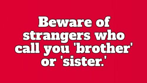 Beware of strangers who call you brother.960px