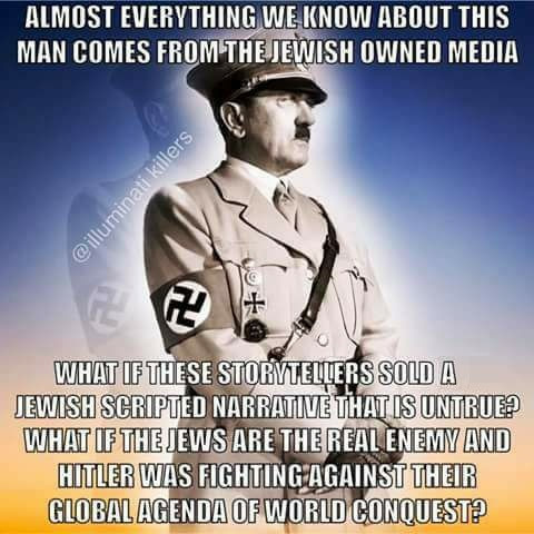 everything we know about hitler comes from the jew owned media