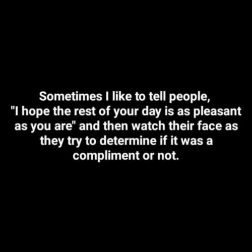 as pleasant as you are