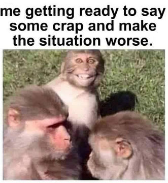 getting ready to say some shit to make things worse