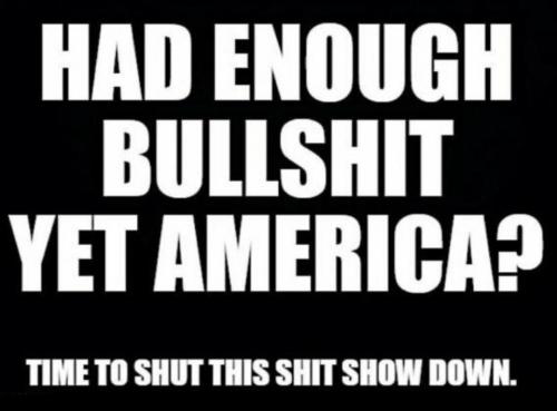 Had enough bullshit yet America