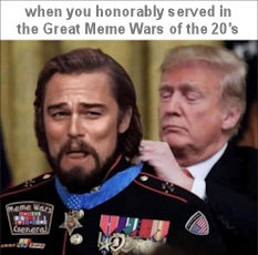 when you honorably served in the Great Meme Wars of the 20s
