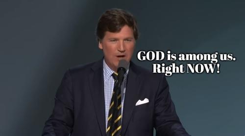 God is among us, right now Tucker Carlson