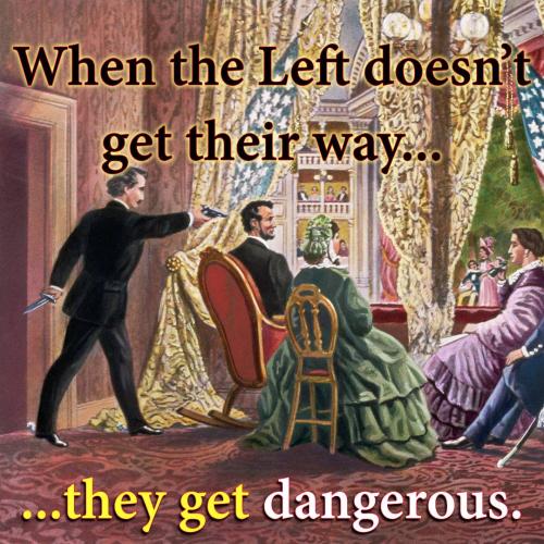 booth left does not get their way they get dangerous violentdems leftist hate abraham lincoln theater assassination