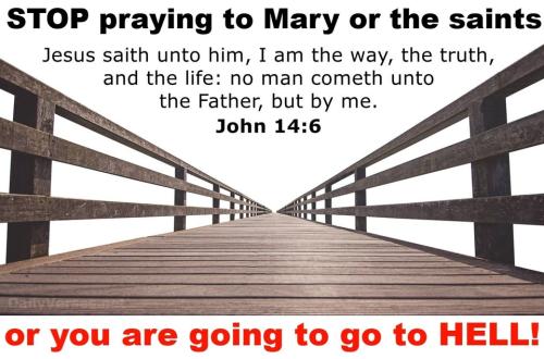Stop praying to Mary and the saints or you are going to hell.960px