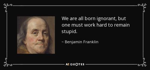 born-ignorant-remain-stupid-franklin