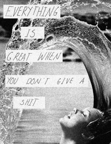 everything-is-great-when-you-dont-give-a-shit