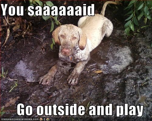 you-saaaaaaid-go-outside-and-play