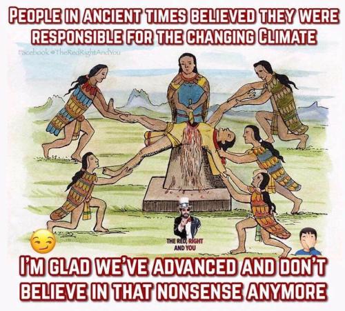 climatehoax people in ancient times believe responsible for changing climate sacrifice brutal ritual religion cult glad we are advanced now