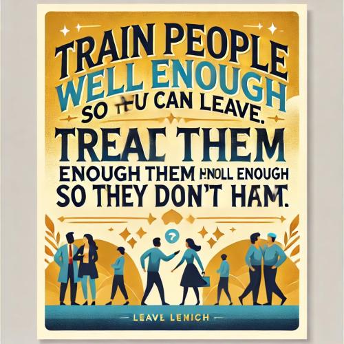 DALL·E 2024-11-21 19.56.28 - A motivational quote design featuring the phrase 'Train people well enough so they can leave. Treat them well enough so they don't want to.' The backg