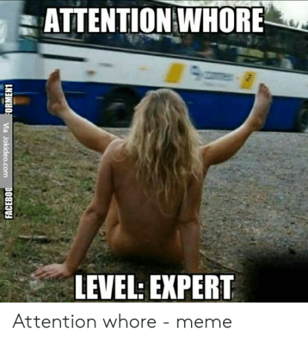 attention-whore-level-expert-attention-whore-meme-52427043