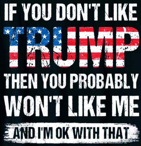 IF YOU DON’T LIKE TRUMP, THEN YOU PROBABLY WON’T LIKE ME! …AND I’M OKAY WITH THAT!