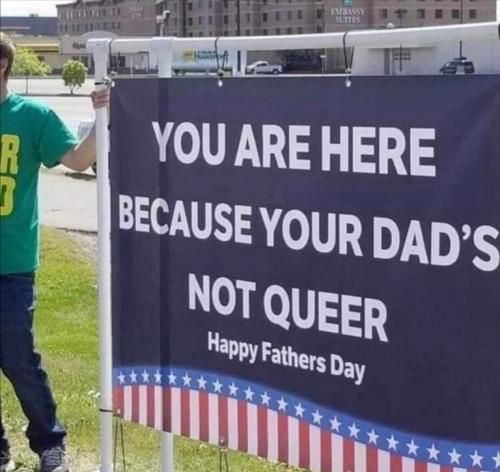 You Are Here Because Your Dad's Not Queer.768px