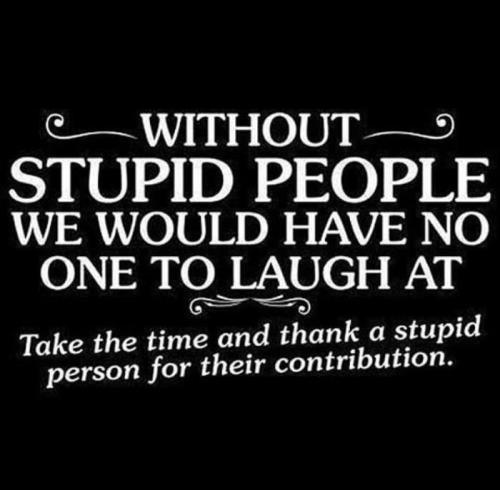 thank stupid people
