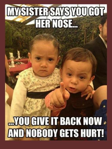 sister says you got her nose