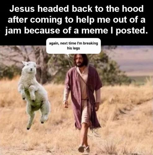 Jesus headed back to the hood after coming to help me out of a jam because of a meme I posted