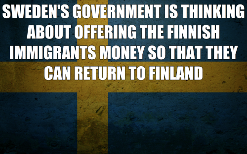 Sweden's government is thinking about offering the Finnish immigrants money so that they can return to Finland
