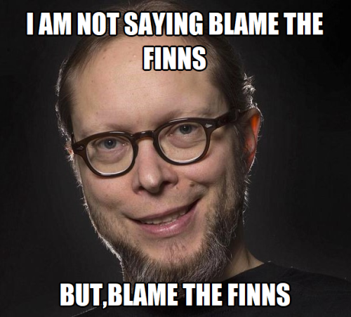 I am not saying blame the Finns But,blame the Finns
