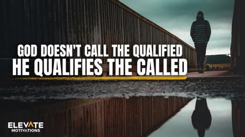 God doesn't call the qualified He qualifies the called.768px