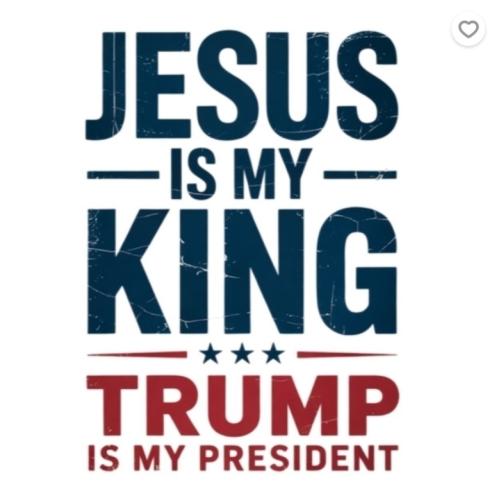 Jesus is my King. Trump is my President.768px