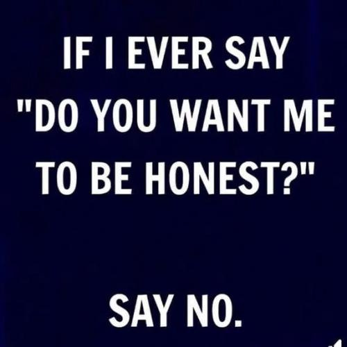do-yoy-want-me-to-be-honest