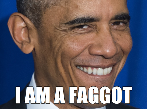 Obama i am a faggot