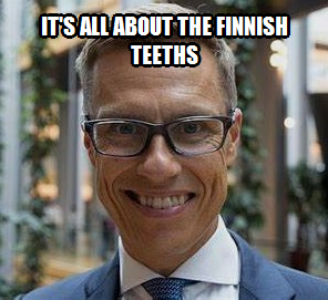 it's all about the Finnish teeths