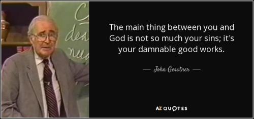 quote-the-main-thing-between-you-and-god-is-not-so-much-your-sins-it-s-your-damnable-good-john-gerstner-58-67-78