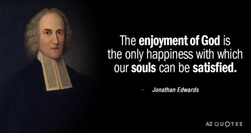 Quotation-Jonathan-Edwards-The-enjoyment-of-God-is-the-only-happiness-with-which-131-60-49