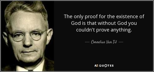 quote-the-only-proof-for-the-existence-of-god-is-that-without-god-you-couldn-t-prove-anything-cornelius-van-til-61-74-16