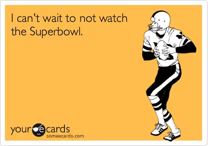 can't-wait-not-watch-superbowl