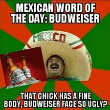 mexican word of the day budwieser ugly