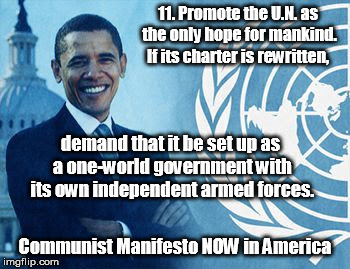 COMMUNIST RULES FOR THE REVOLUTION #11 11. Promote the U.N. as the only hope for mankind. If its charter is rewritten,