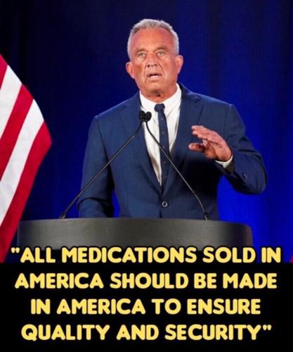 RFK JR. ALL MEDS SHOULD BE MADE IN THE USA
