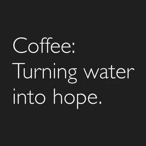 COFFEE-TURNING WATER IN TO HOPE!