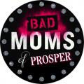 Bad Moms of Prosper